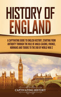 History of England: A Captivating Guide to English History, Starting from Antiquity through the Rule of the Anglo-Saxons, Vikings, Normans, and Tudors