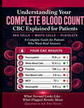 Understanding Your Complete Blood Count.: CBC Explained for Patients, Red Cells - White Cells - Platelets. A Complete Guide for Patients Who Want Real