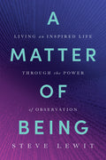 A Matter of Being: Living an Inspired Life Through the Power of Observation