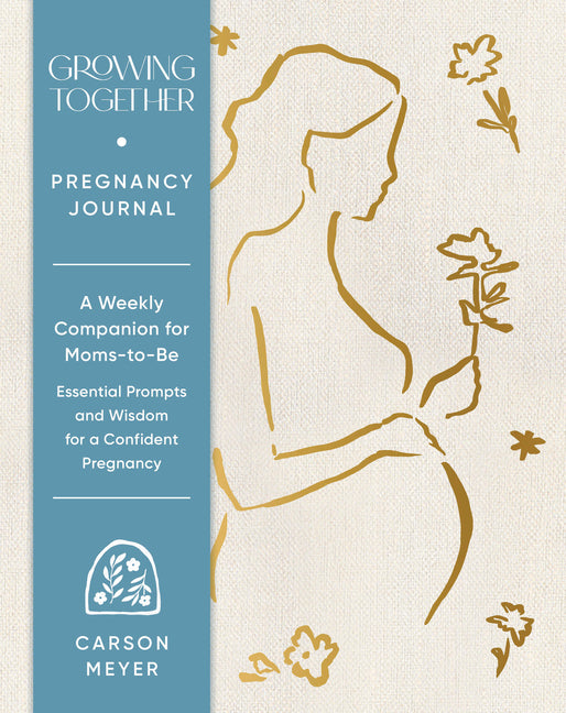 Growing Together Pregnancy Journal: A Weekly Companion for Moms-To-Be--Essential Prompts and Wisdom for a Confident Pregnancy