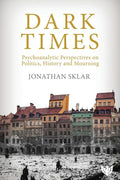 Dark Times: Psychoanalytic Perspectives on Politics, History and Mourning