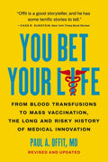 You Bet Your Life: From Blood Transfusions to Mass Vaccination, the Long and Risky History of Medical Innovation