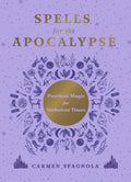 Spells for the Apocalypse: Practical Magic for Turbulent Times
