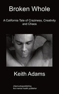 Broken Whole: A California Tale of Craziness, Creativity and Chaos