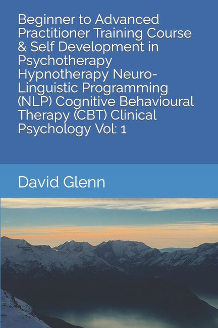 Beginner to Advanced Practitioner Training Course & Self Development in Psychotherapy Hypnotherapy Neuro-Linguistic Programming (NLP) Cognitive Behavi