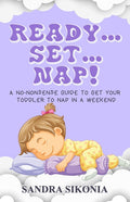 Ready...Set...Nap!: A No-Nonsense Guide to get Your Toddler to Nap in a Weekend.