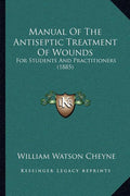 Manual Of The Antiseptic Treatment Of Wounds: For Students And Practitioners (1885)