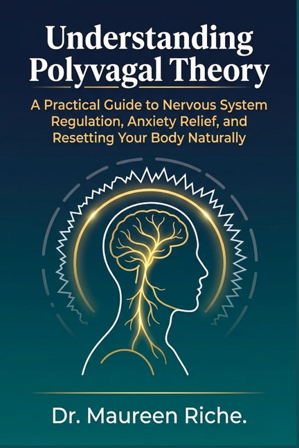 Understanding Polyvagal Theory: A Practical Guide to Nervous System Regulation, Anxiety Relief, and Resetting Your Body Naturally