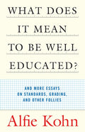 What Does It Mean to Be Well Educated?: And More Essays on Standards, Grading, and Other Follies