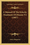 A Manual Of The Eclectic Treatment Of Disease V2 (1907)
