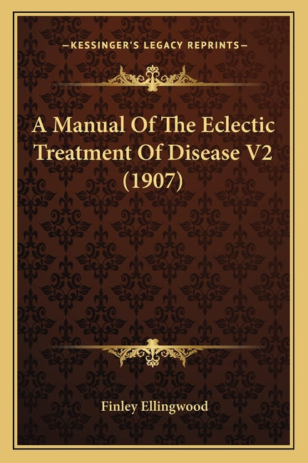 A Manual Of The Eclectic Treatment Of Disease V2 (1907)