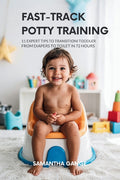 Fast-Track Potty Training: 11 Expert Tips To Transition Your Toddler From Diapers To Toilet In 72 Hours
