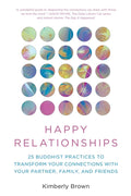 Happy Relationships: 25 Buddhist Practices to Transform Your Connections with Your Partner, Family, and Friends