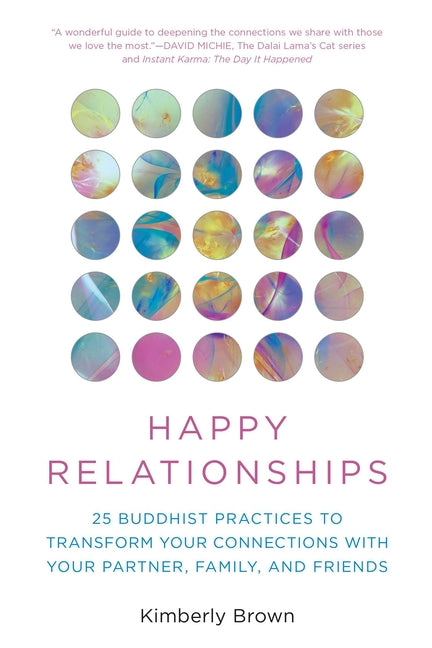 Happy Relationships: 25 Buddhist Practices to Transform Your Connections with Your Partner, Family, and Friends