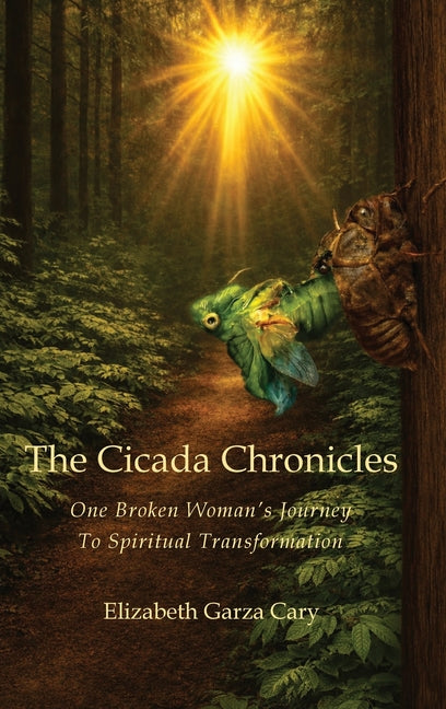 The Cicada Chronicles: One Broken Woman's Journey To Spiritual Transformation