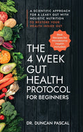 The 4-Week Gut Health Protocol for Beginners: A Scientific Approach for A Leaky Gut with Holistic Nutrition to Restore Your Health Inside Out (Best Recipe
