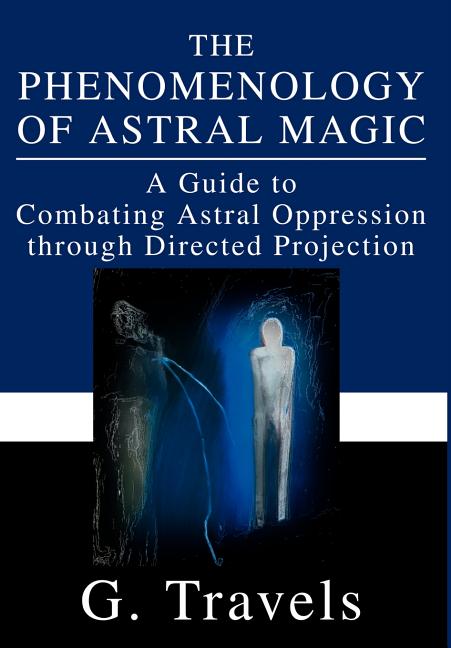 The Phenomenology of Astral Magic: A Guide to Combating Astral Oppression through Directed Projection