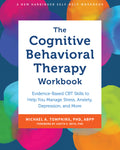 The Cognitive Behavioral Therapy Workbook: Evidence-Based CBT Skills to Help You Manage Stress, Anxiety, Depression, and More