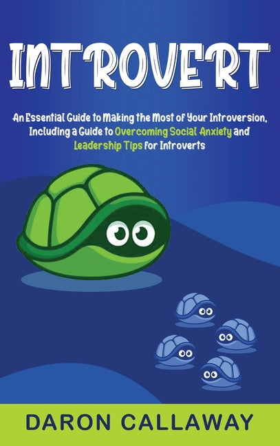 Introvert: An Essential Guide to Making the Most of Your Introversion, including a Guide to Overcoming Social Anxiety and Leadership Tips for Introver