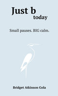 Just b today: Small Pauses. BIG Calm.