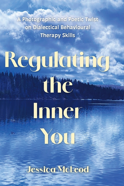 Regulating the Inner You: A Photographic and Poetic Twist on Dialectical Behavioural Therapy Skills