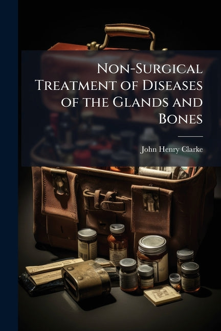 Non-Surgical Treatment of Diseases of the Glands and Bones: With a Chapter On Scrofula