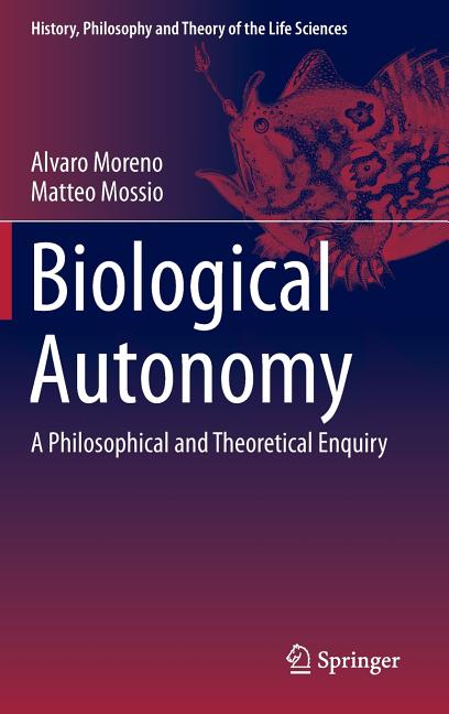 Biological Autonomy: A Philosophical and Theoretical Enquiry (2015)