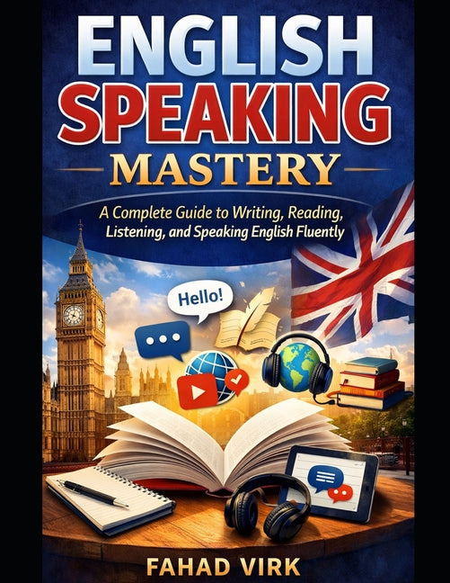 English Speaking Mastery for Beginners: A Complete Language Guide to Writing, Reading, Listening, and Speaking English Fluently