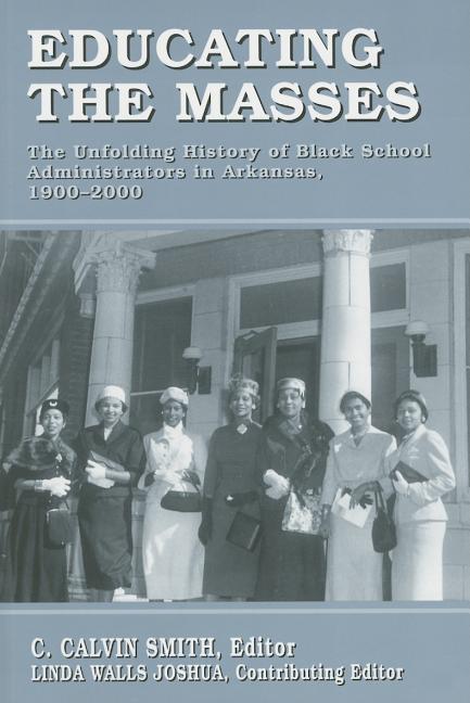 Educating the Masses: The Unfolding History of Black School Administrators in Arkansas, 1900-2000