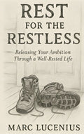 Rest for the Restless: Releasing Your Ambition through a Well-Rested Life