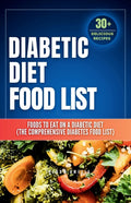 Diabetic Diet Food List: Foods to Eat on a Diabetic Diet (The comprehensive diabetes food list)With 30+ Delicious Days of Low-Carb & Low-Sugar Recipes