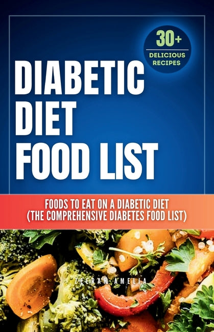 Diabetic Diet Food List: Foods to Eat on a Diabetic Diet (The comprehensive diabetes food list)With 30+ Delicious Days of Low-Carb & Low-Sugar Recipes