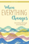 When Everything Changes: Parenting Through Loss and Grief