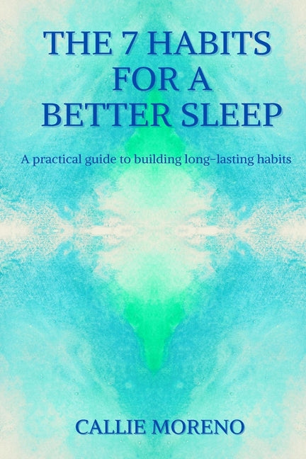 The 7 Habits for a better sleep: A practical guide to building long-lasting habits