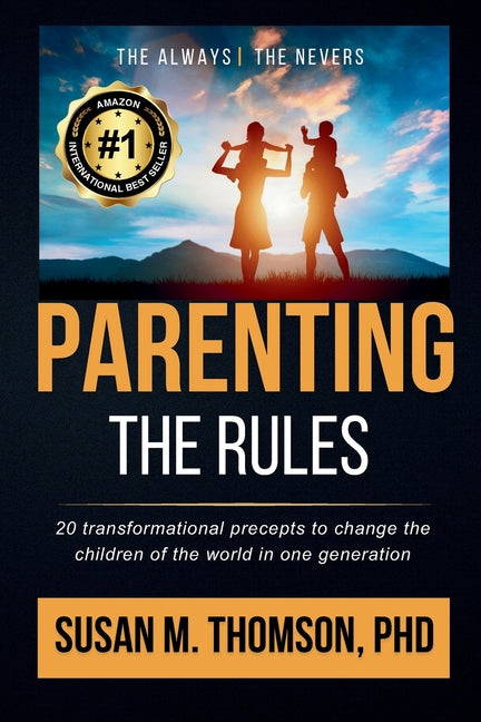 Parenting: The Rules: 20 Transformational Precepts to Change the Children of the World in One Generation
