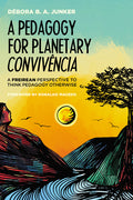 A Pedagogy for Planetary Convivência: A Freirean Perspective to Think Pedagogy Otherwise