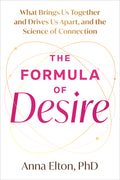 The Formula of Desire: What Brings Us Together and Drives Us Apart, and the Science of Connection