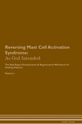 Reversing Mast Cell Activation Syndrome: As God Intended The Raw Vegan Plant-Based Detoxification & Regeneration Workbook for Healing Patients. Volume