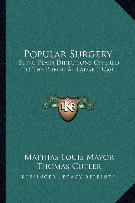 Popular Surgery: Being Plain Directions Offered To The Public At Large (1836)