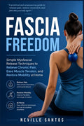 Fascia Freedom: Simple Myofascial Release Techniques to Relieve Chronic Pain, Ease Muscle Tension, and Restore Mobility at Home