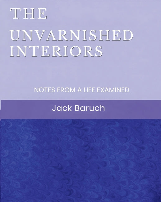 The Unvarnished Interiors: Notes from a Life Examined