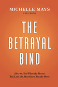 The Betrayal Bind: How to Heal When the Person You Love the Most Hurts You the Worst