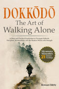 Dokkōdō The Art of Walking Alone: A Deep and Practical Exploration of Miyamoto Musashi's 21 Samurai Teachings to Navigate Solitude, Discipli