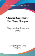Adenoid Growths Of The Naso-Pharynx: Diagnosis And Treatment (1905)