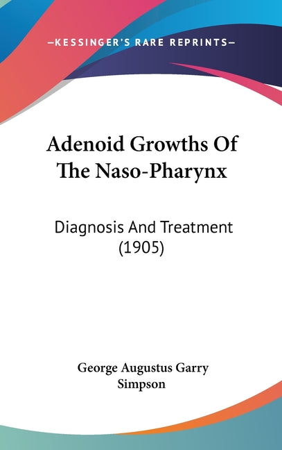 Adenoid Growths Of The Naso-Pharynx: Diagnosis And Treatment (1905)