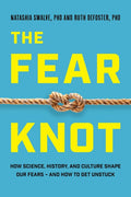 The Fear Knot: How Science, History, and Culture Shape Our Fears - And How to Get Unstuck