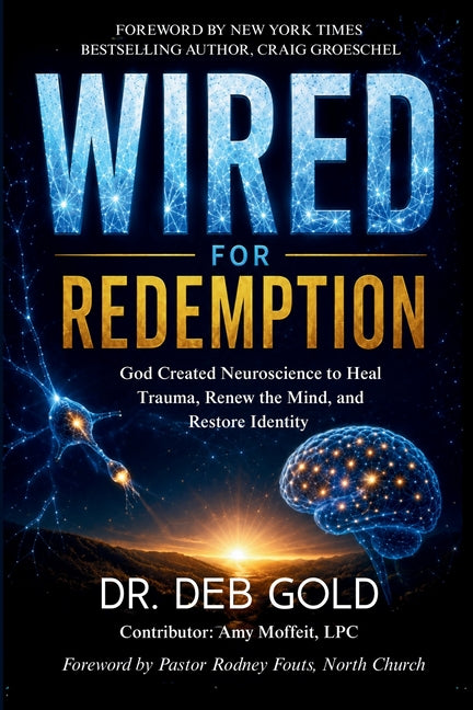 Wired for Redemption: God Created Neuroscience to Heal Trauma, Renew the Mind, and Restore Identity