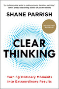 Clear Thinking: Turning Ordinary Moments Into Extraordinary Results