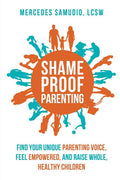 Shame-Proof Parenting: Find Your Unique Parenting Voice, Feel Empowered, and Raise Whole, Healthy Children