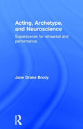 Acting, Archetype, and Neuroscience: Superscenes for Rehearsal and Performance